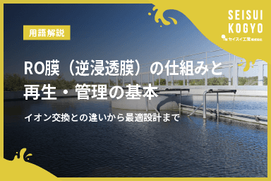 【コラム】「RO膜(逆浸透膜)の仕組みと再生・管理の基本|イオン交換との違いから最適設計まで」をアップしました。